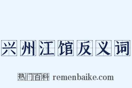 兴州江馆反义词是什么意思的图片